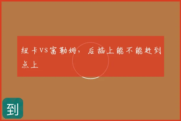 纽卡vs富勒姆,后插上能不能赶到点上