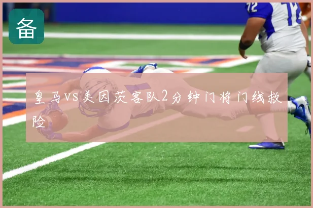 皇马vs美因茨客队2分钟门将门线救险