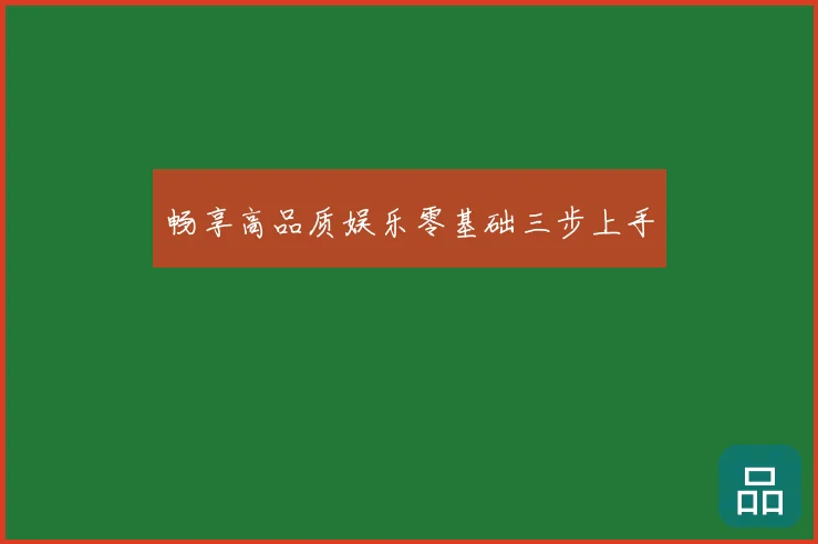 畅享高品质娱乐零基础三步上手